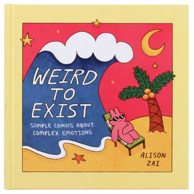 Weird to Exist: Simple Comics About Complex Emotions, Alison Zai