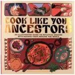 Cook Like Your Ancestors: An Illustrated Guide to Intuitive Cooking With Recipes from Around the World