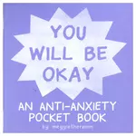 You Will Be Okay: An Anti-Anxiety Pocket Book